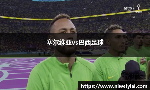 塞尔维亚vs巴西足球