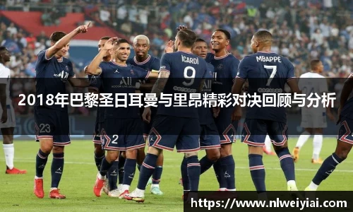2018年巴黎圣日耳曼与里昂精彩对决回顾与分析