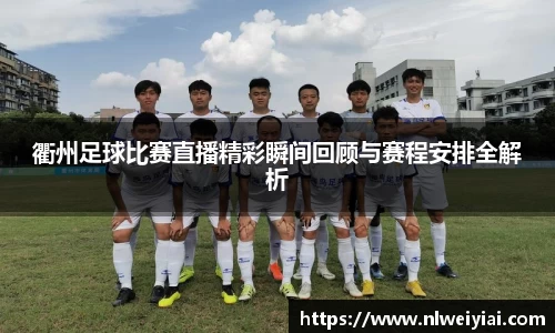衢州足球比赛直播精彩瞬间回顾与赛程安排全解析