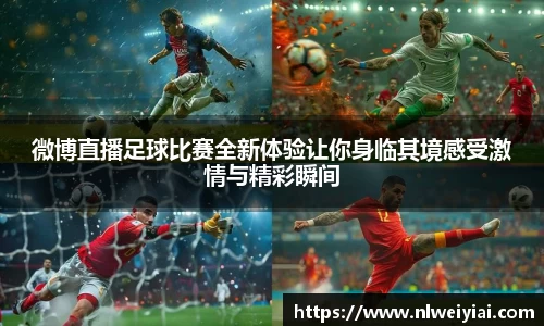 微博直播足球比赛全新体验让你身临其境感受激情与精彩瞬间