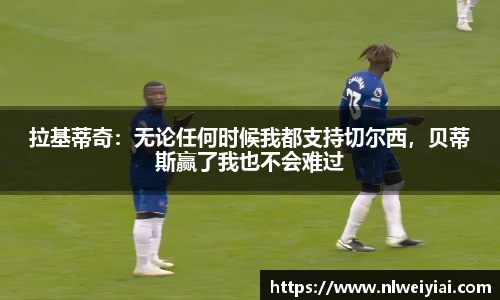 拉基蒂奇：无论任何时候我都支持切尔西，贝蒂斯赢了我也不会难过