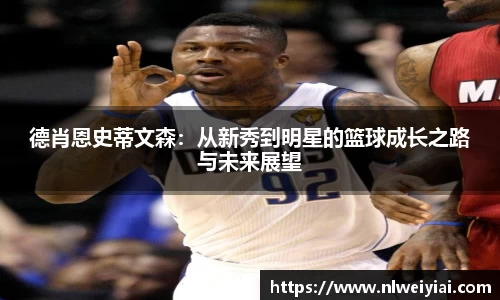 德肖恩史蒂文森：从新秀到明星的篮球成长之路与未来展望